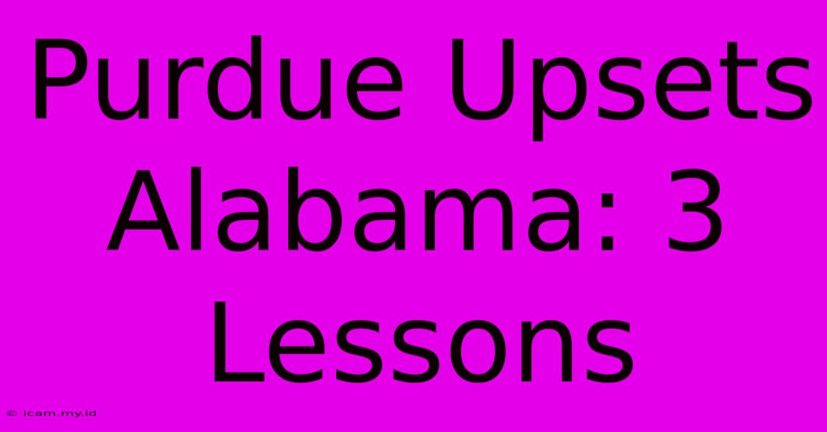 Purdue Upsets Alabama: 3 Lessons