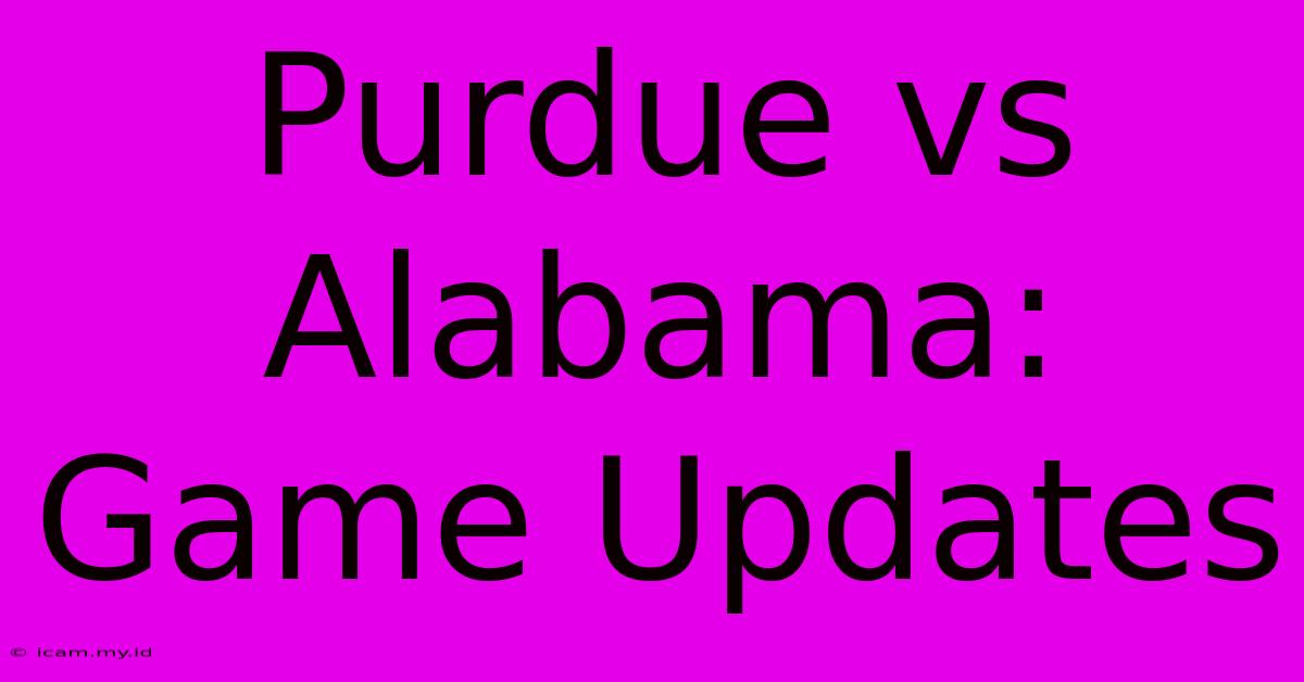 Purdue Vs Alabama: Game Updates Purdue Vs Alabama: Game Updates