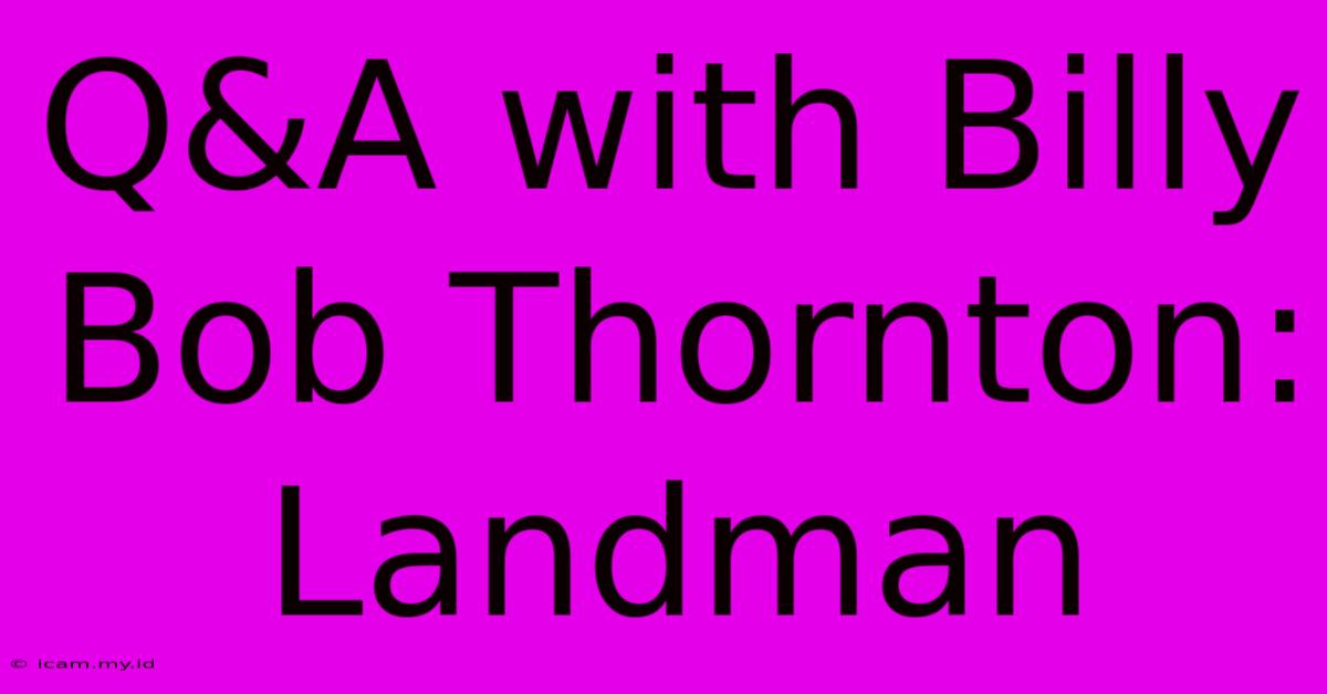 Q&A With Billy Bob Thornton: Landman