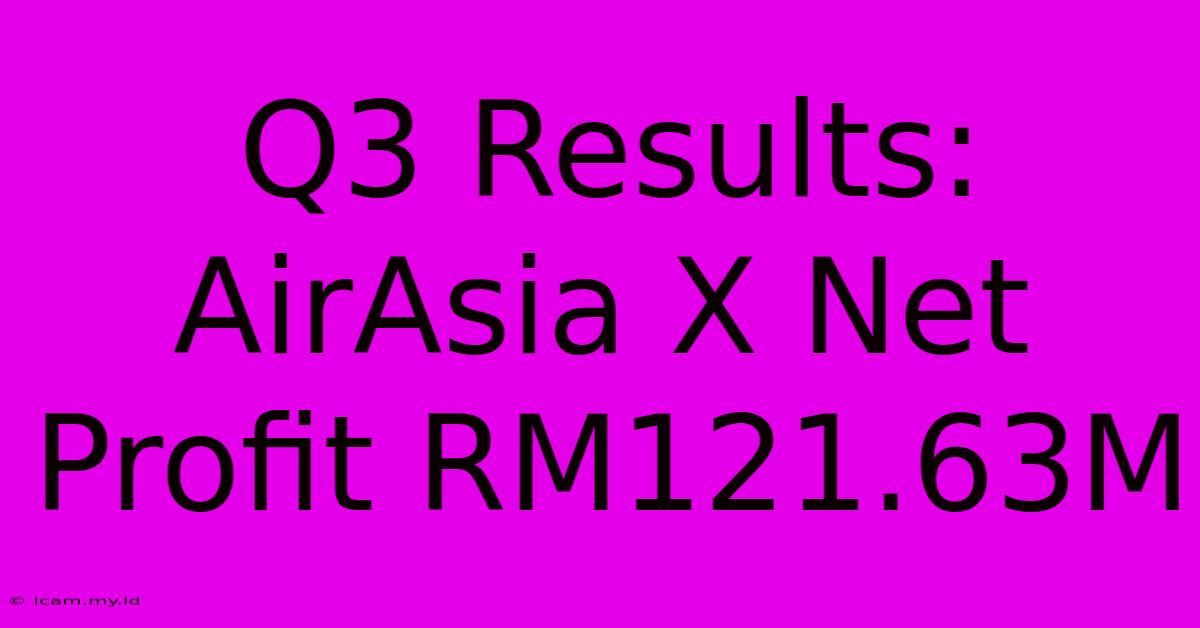 Q3 Results: AirAsia X Net Profit RM121.63M