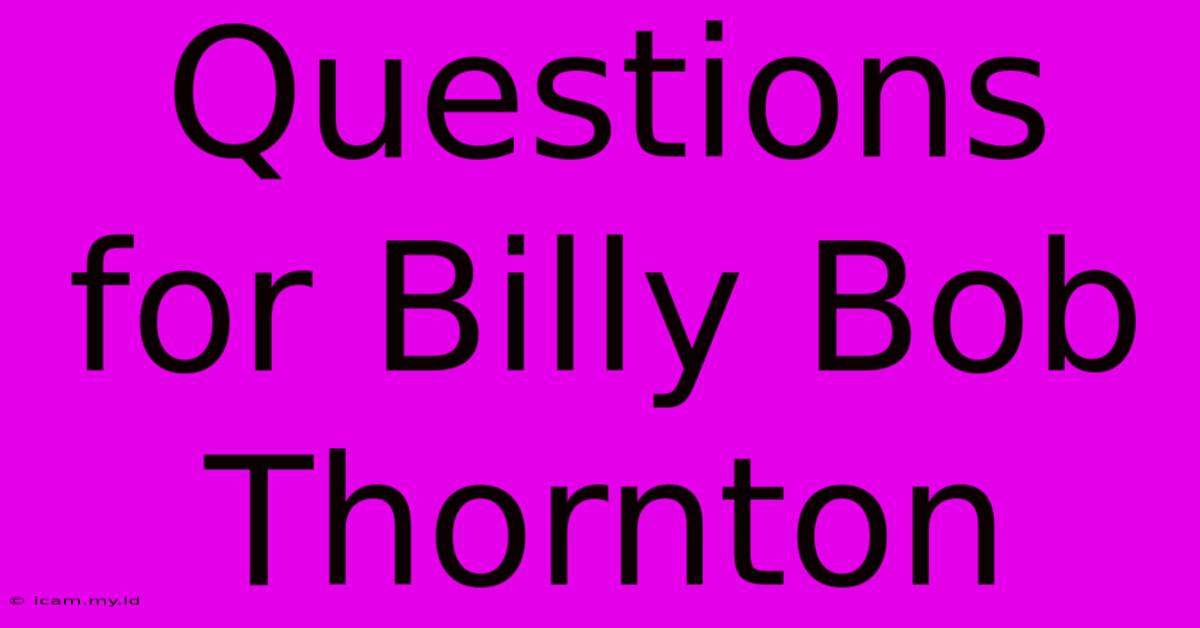 Questions For Billy Bob Thornton