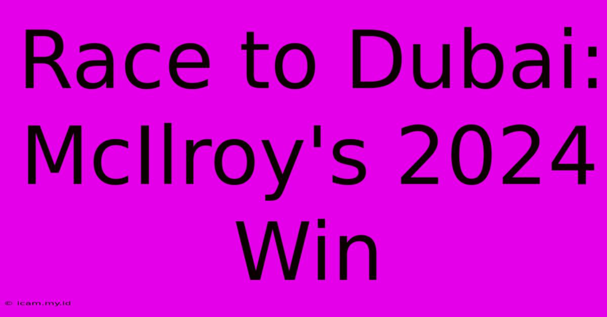 Race To Dubai: McIlroy's 2024 Win