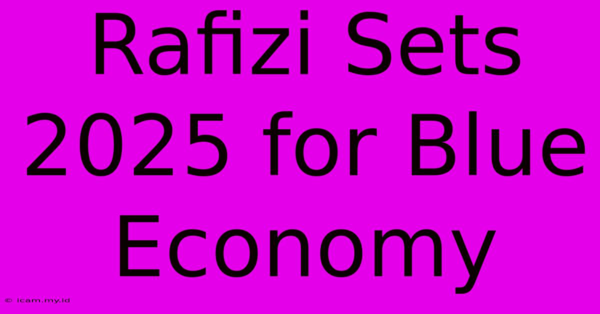 Rafizi Sets 2025 For Blue Economy