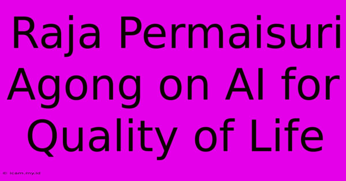 Raja Permaisuri Agong On AI For Quality Of Life