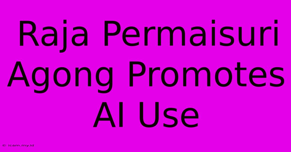 Raja Permaisuri Agong Promotes AI Use