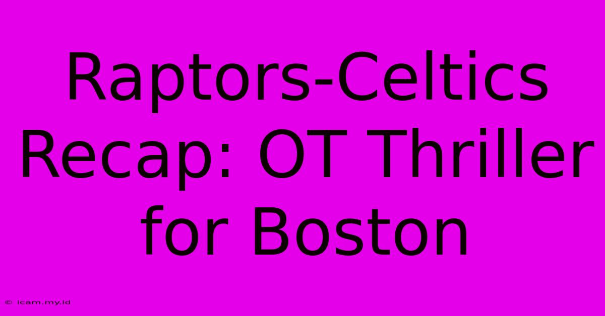 Raptors-Celtics Recap: OT Thriller For Boston