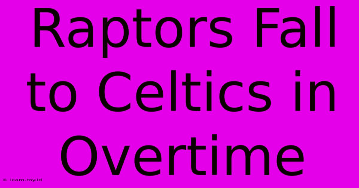 Raptors Fall To Celtics In Overtime