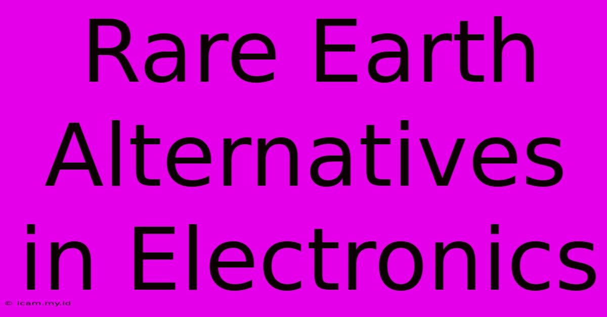 Rare Earth Alternatives In Electronics