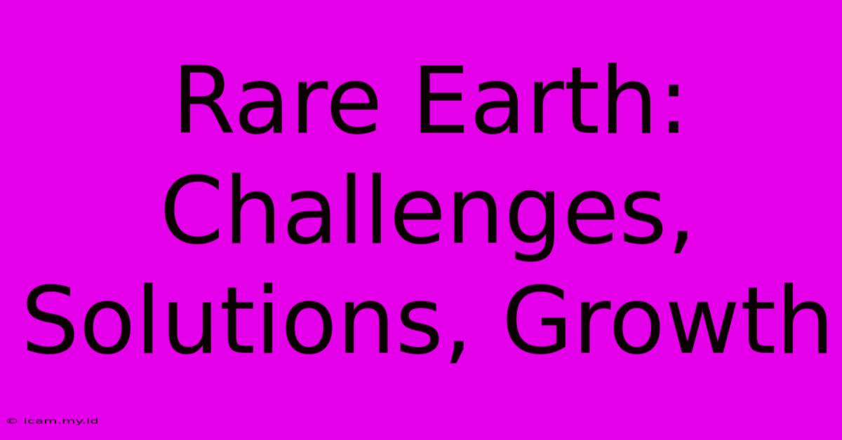 Rare Earth: Challenges, Solutions, Growth