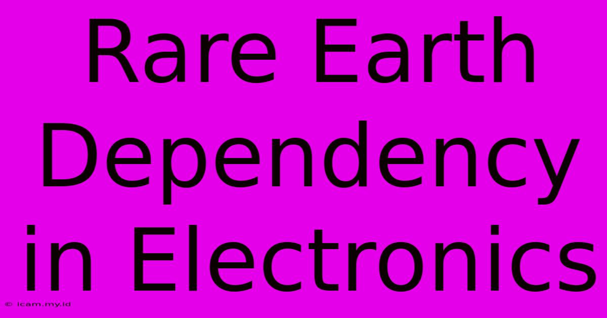 Rare Earth Dependency In Electronics