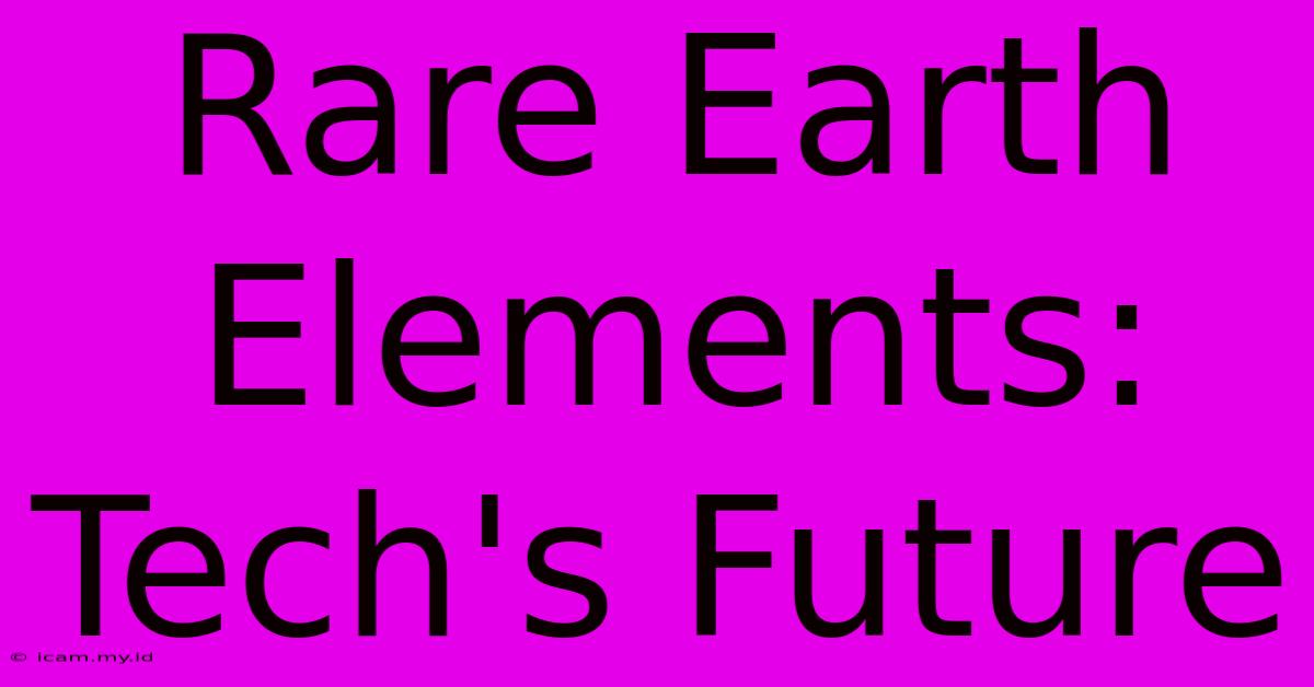 Rare Earth Elements: Tech's Future