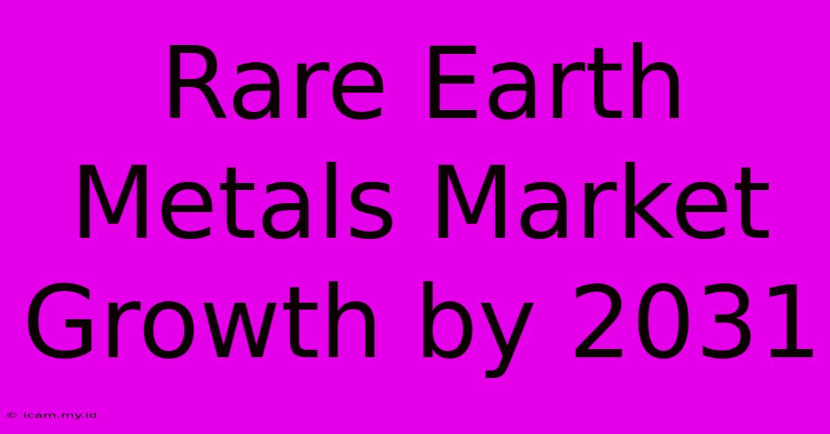 Rare Earth Metals Market Growth By 2031