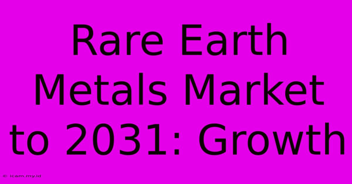 Rare Earth Metals Market To 2031: Growth