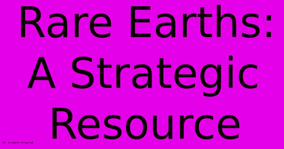 Rare Earths: A Strategic Resource