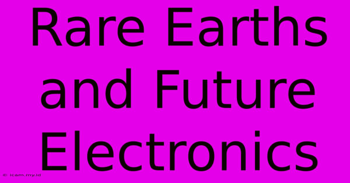 Rare Earths And Future Electronics