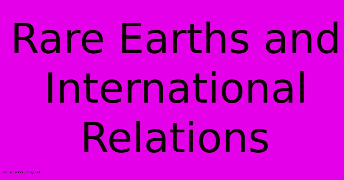 Rare Earths And International Relations