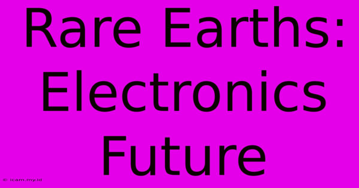 Rare Earths: Electronics Future