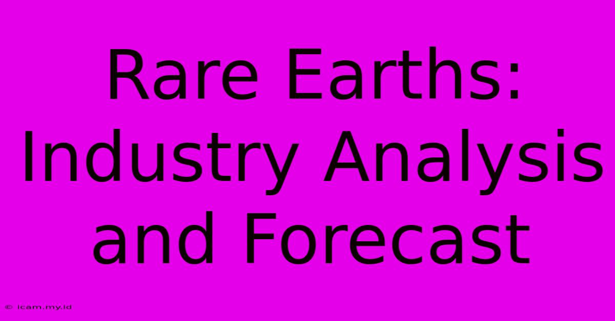 Rare Earths: Industry Analysis And Forecast