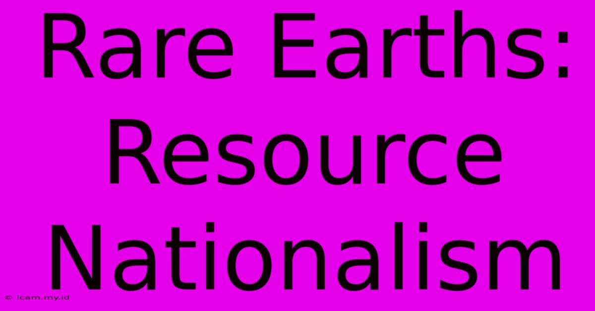 Rare Earths: Resource Nationalism