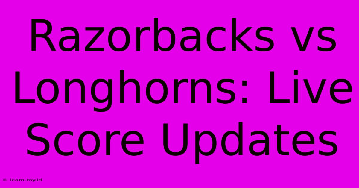 Razorbacks Vs Longhorns: Live Score Updates