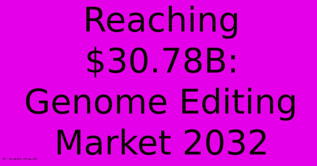 Reaching $30.78B: Genome Editing Market 2032