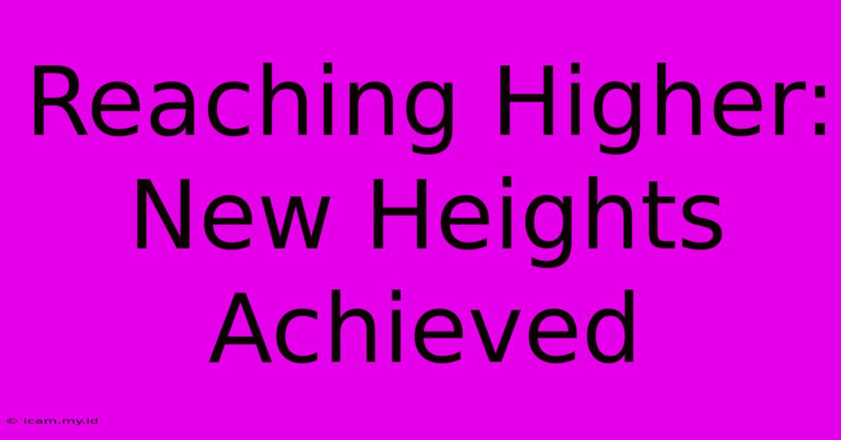 Reaching Higher: New Heights Achieved