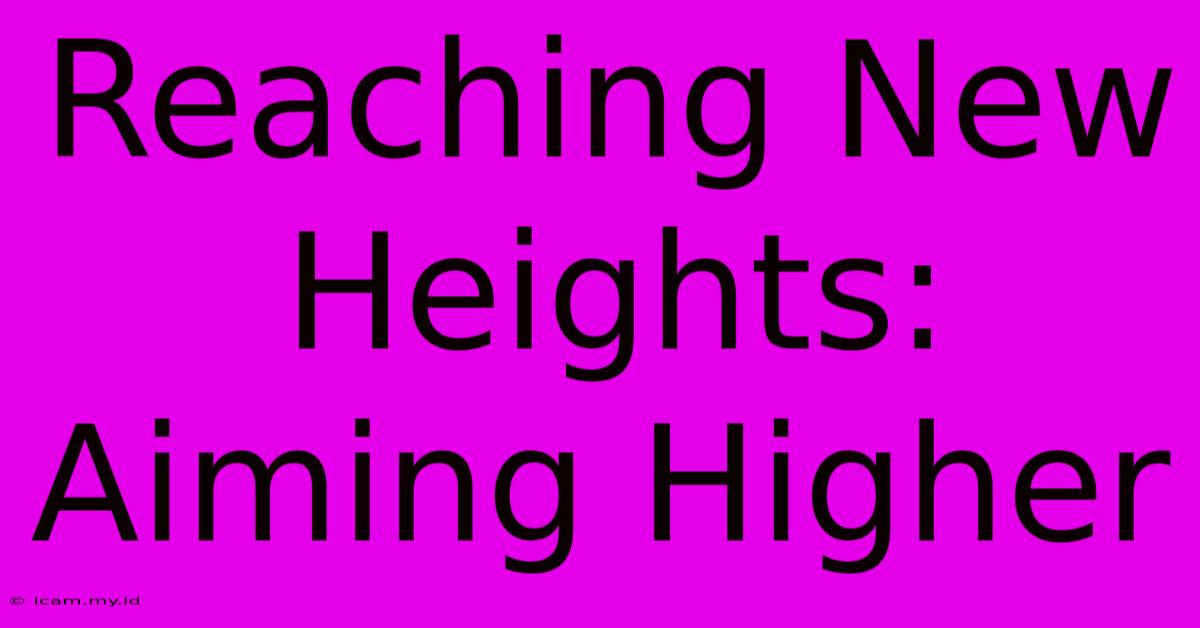 Reaching New Heights: Aiming Higher