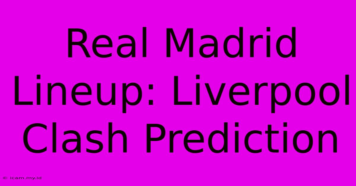 Real Madrid Lineup: Liverpool Clash Prediction