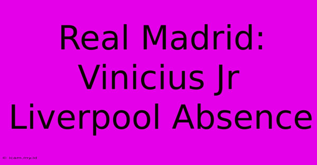 Real Madrid: Vinicius Jr Liverpool Absence