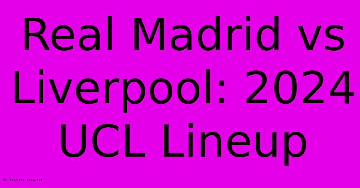 Real Madrid Vs Liverpool: 2024 UCL Lineup