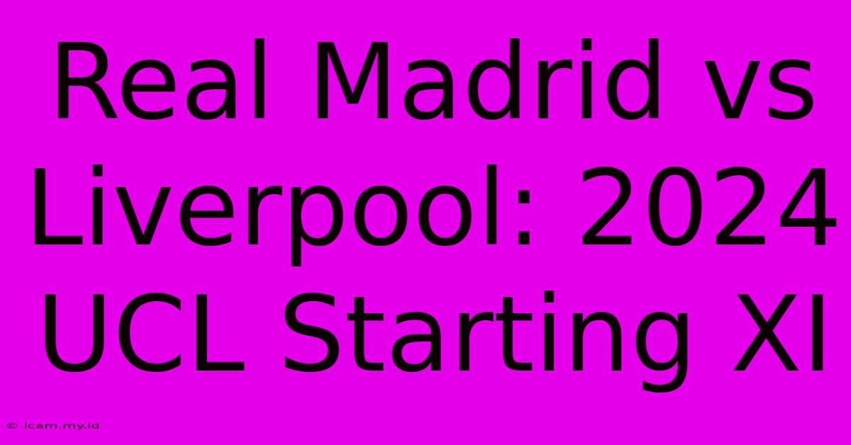 Real Madrid Vs Liverpool: 2024 UCL Starting XI