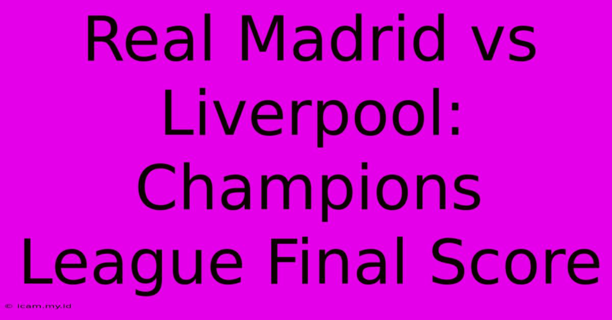 Real Madrid Vs Liverpool: Champions League Final Score