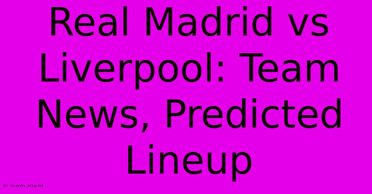 Real Madrid Vs Liverpool: Team News, Predicted Lineup