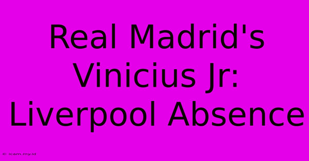 Real Madrid's Vinicius Jr: Liverpool Absence