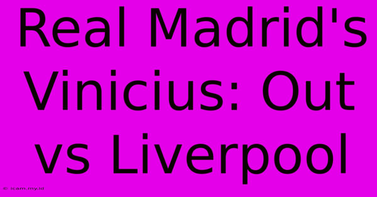 Real Madrid's Vinicius: Out Vs Liverpool