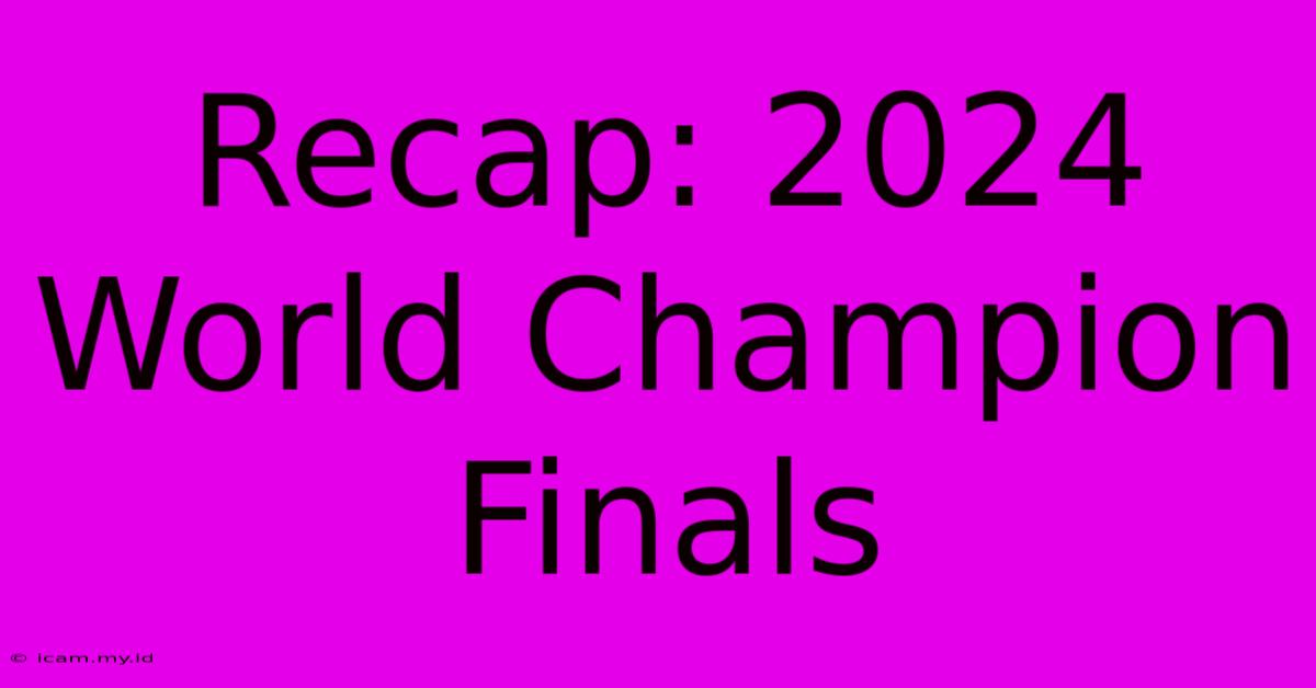 Recap: 2024 World Champion Finals