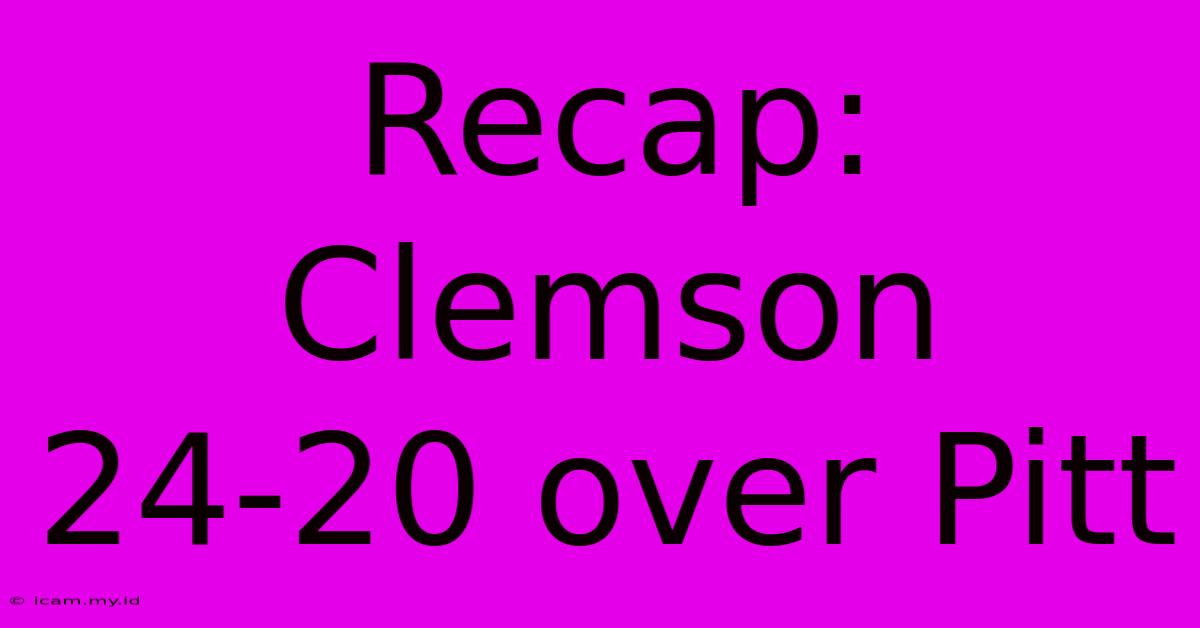 Recap: Clemson 24-20 Over Pitt