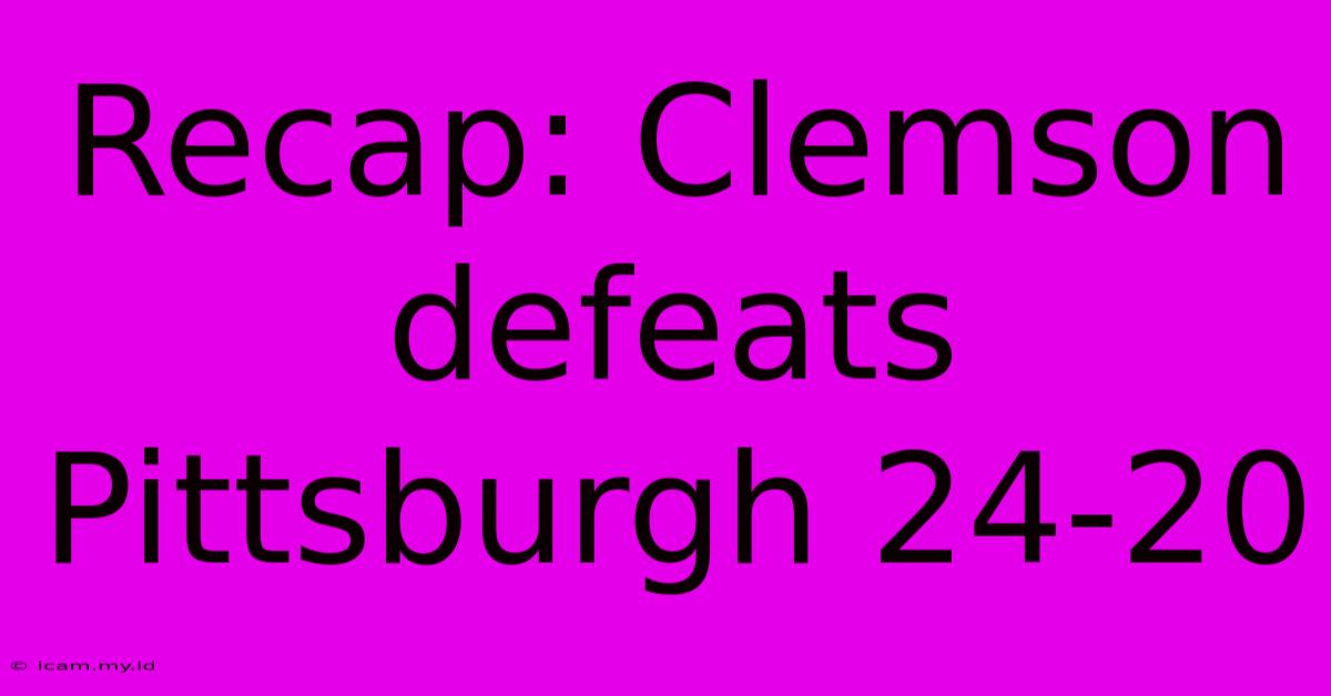 Recap: Clemson Defeats Pittsburgh 24-20