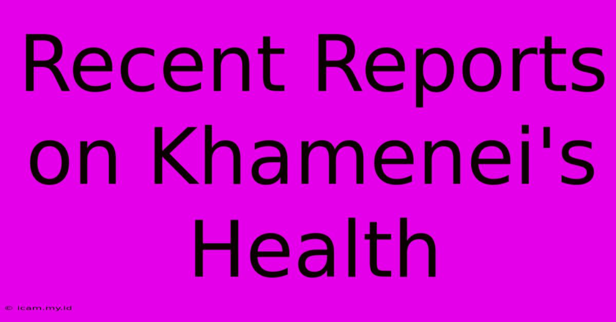 Recent Reports On Khamenei's Health