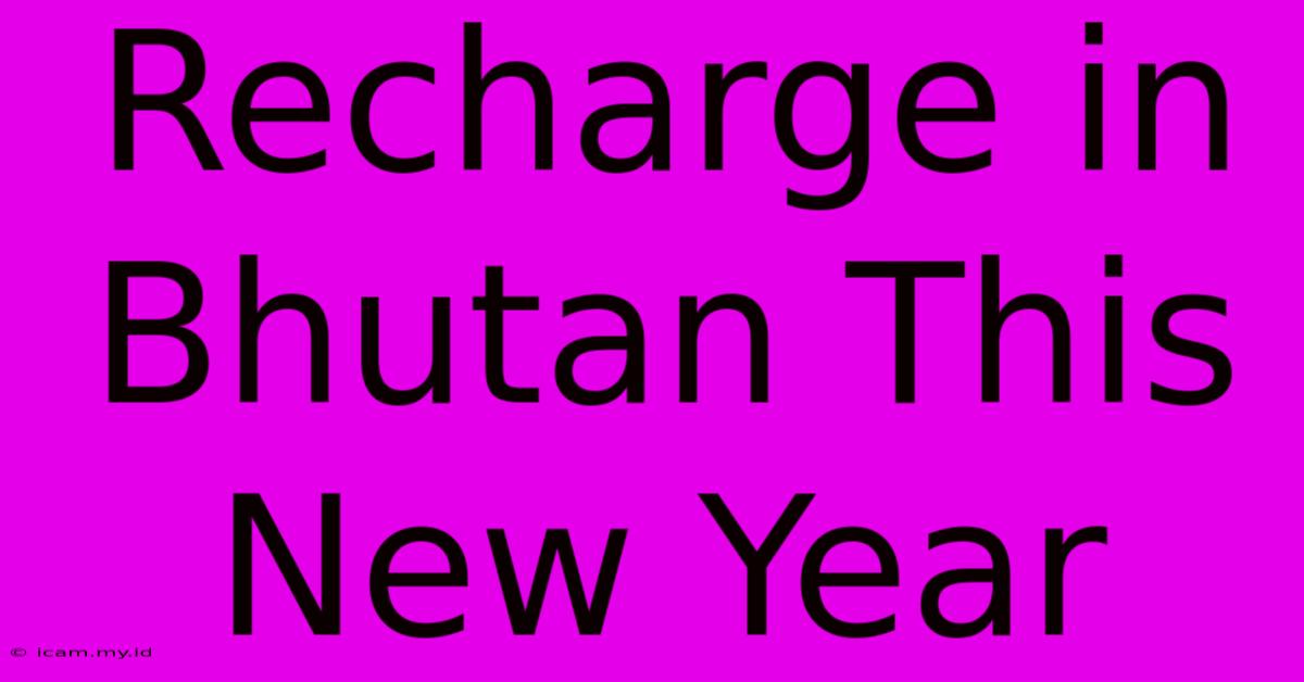 Recharge In Bhutan This New Year