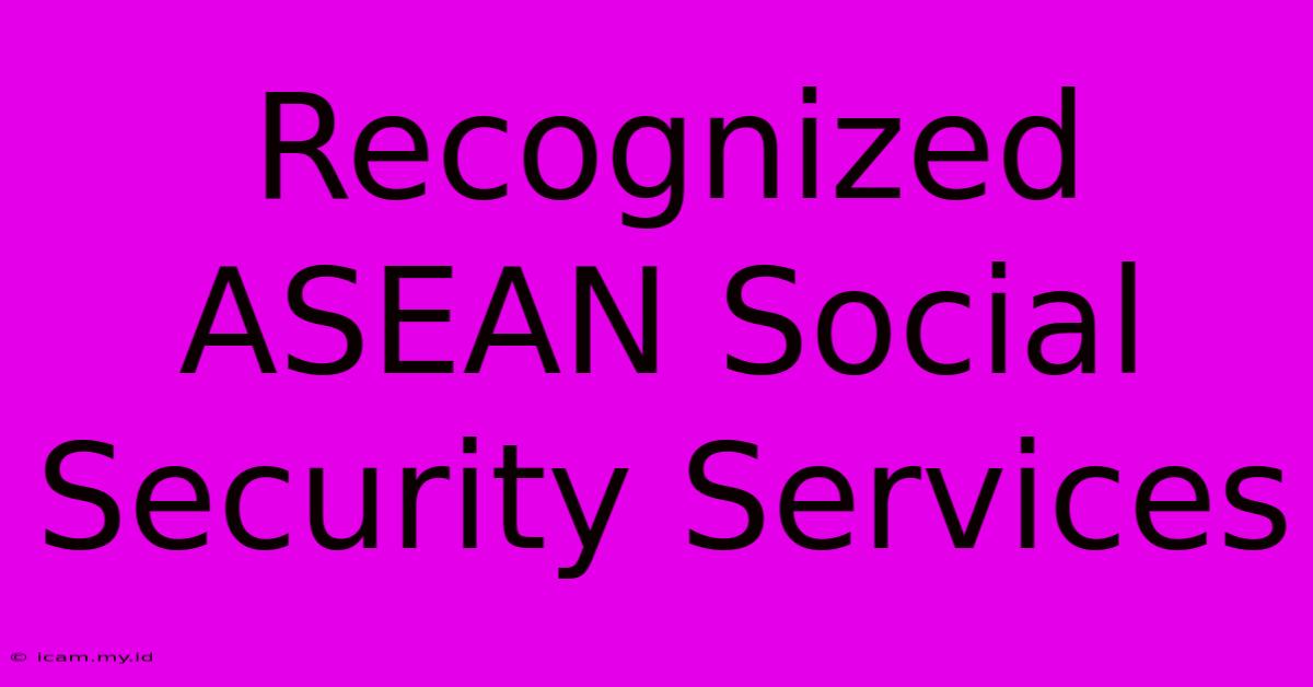 Recognized ASEAN Social Security Services