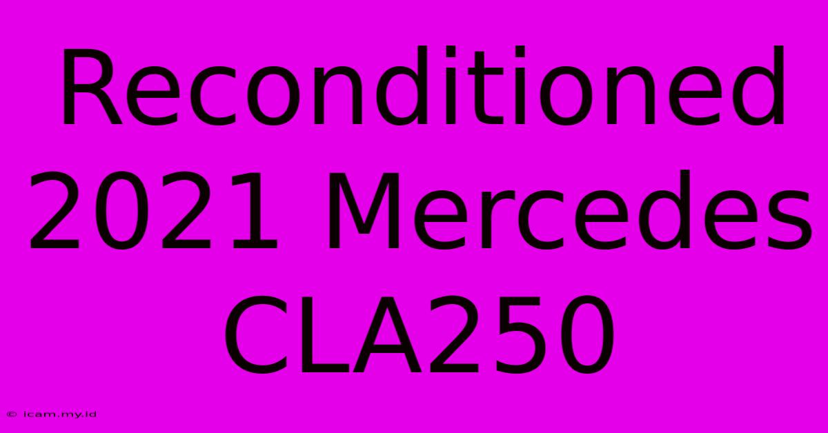 Reconditioned 2021 Mercedes CLA250