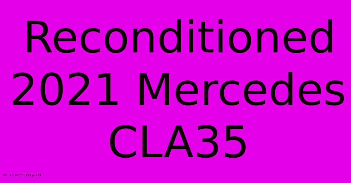 Reconditioned 2021 Mercedes CLA35