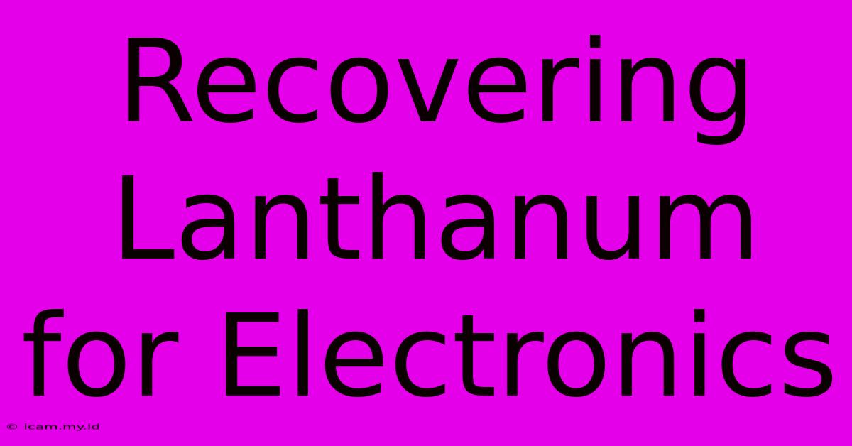 Recovering Lanthanum For Electronics