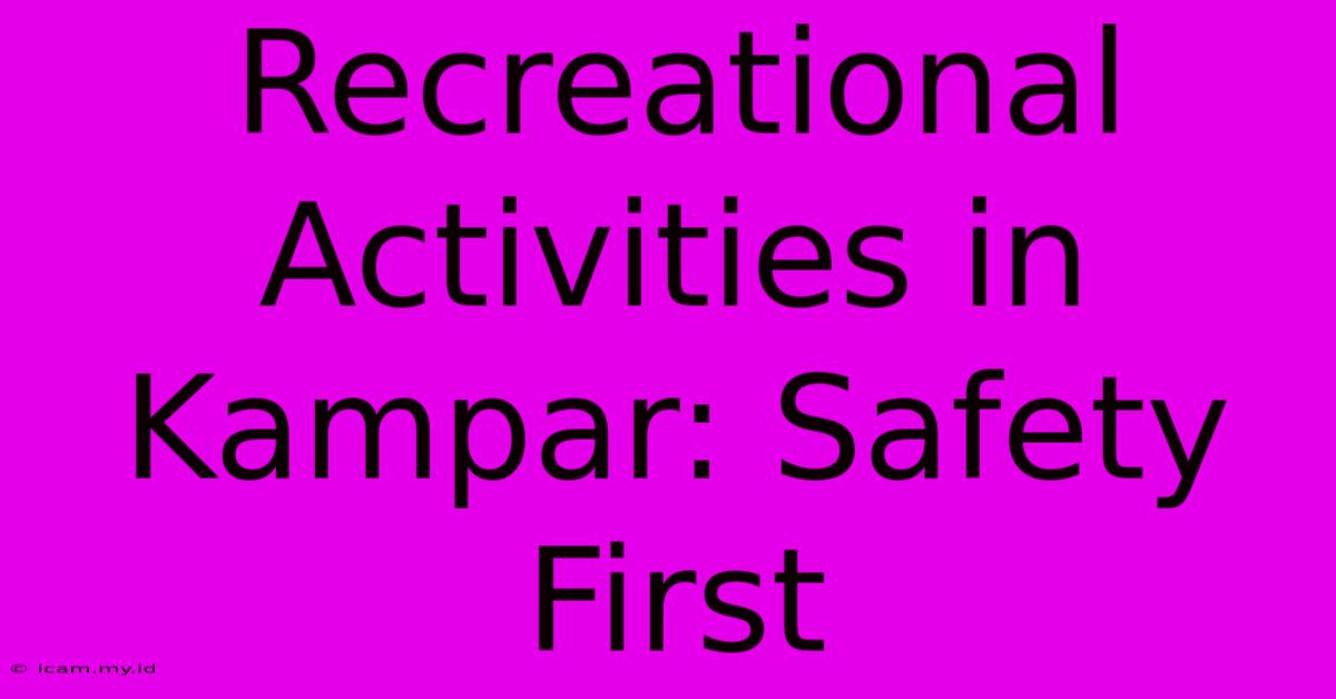 Recreational Activities In Kampar: Safety First