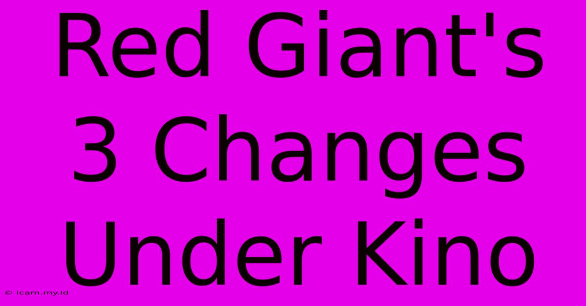 Red Giant's 3 Changes Under Kino