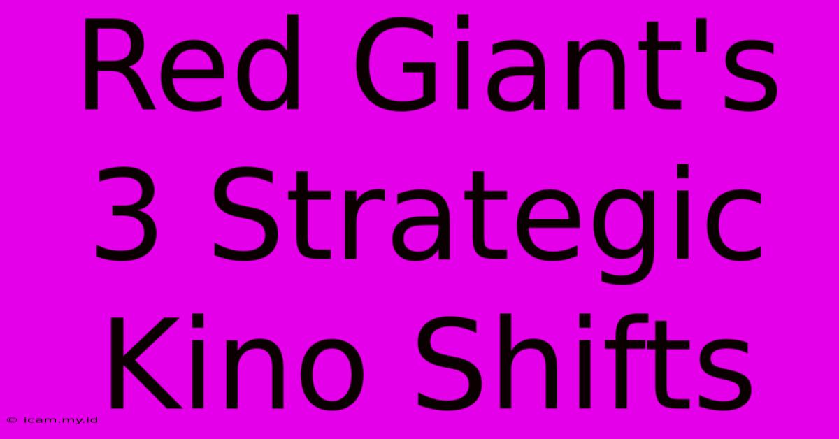 Red Giant's 3 Strategic Kino Shifts