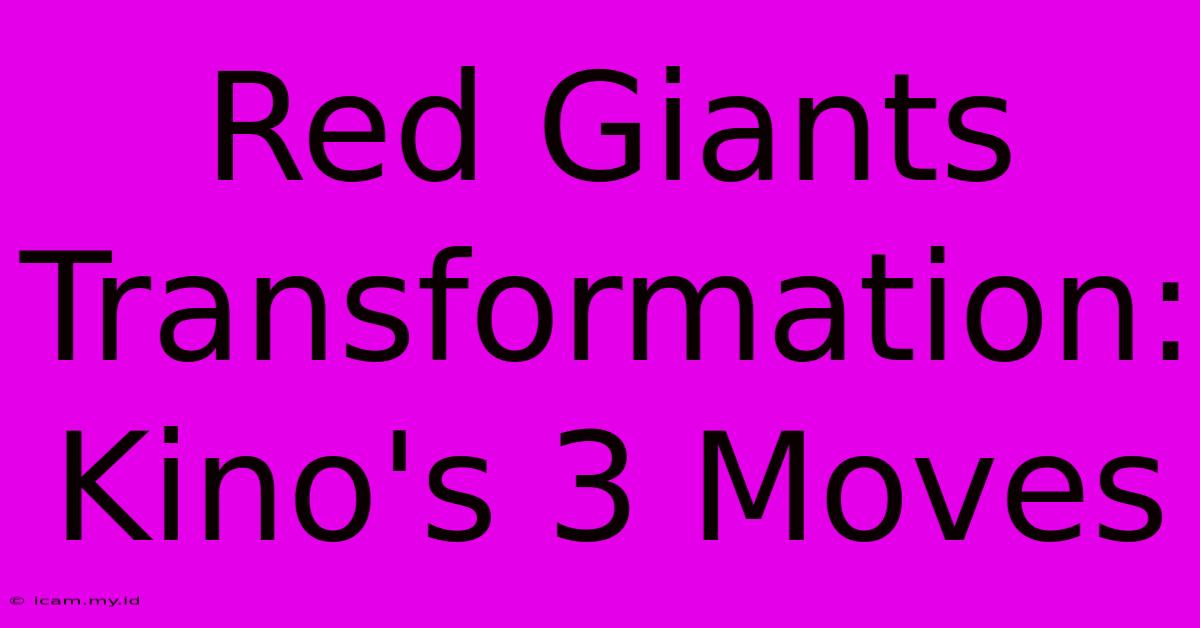 Red Giants Transformation: Kino's 3 Moves