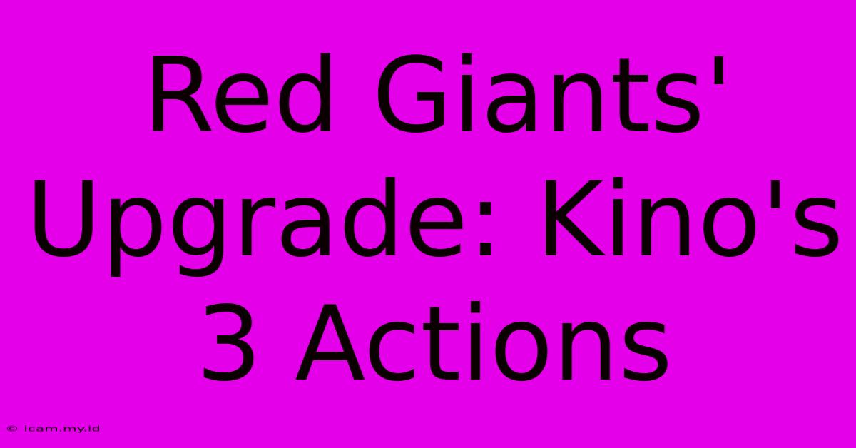 Red Giants' Upgrade: Kino's 3 Actions