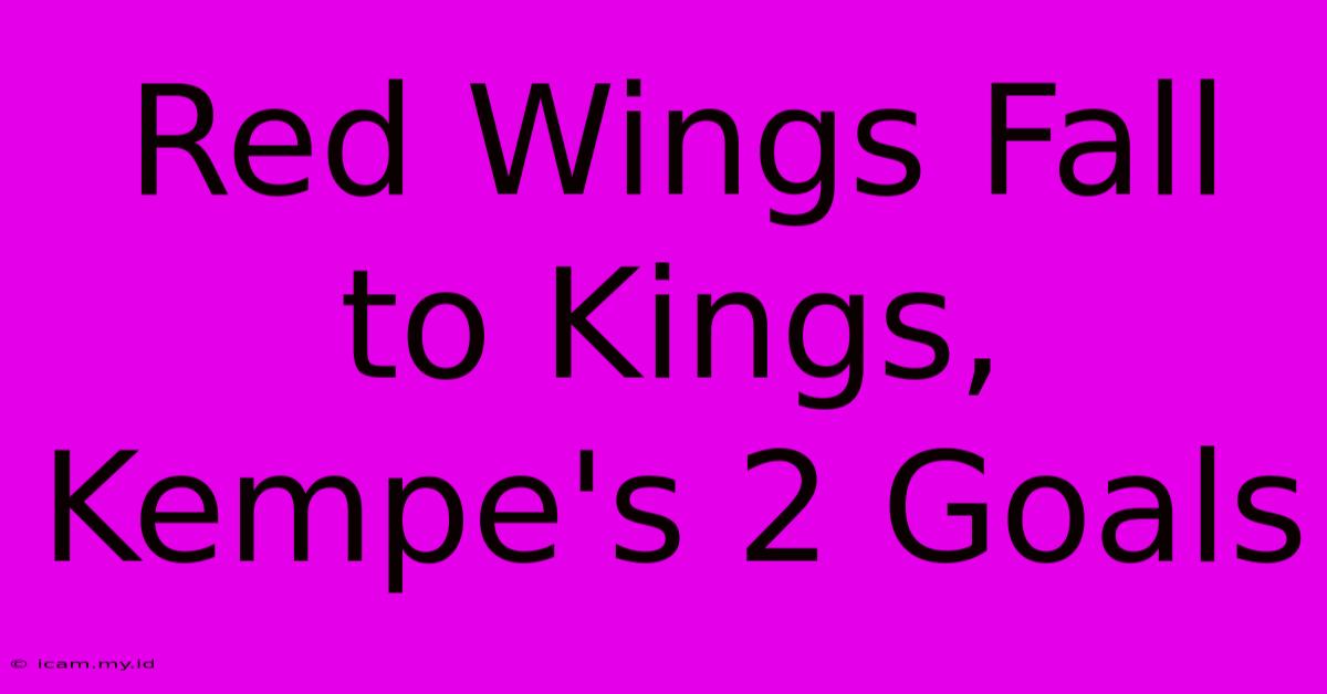 Red Wings Fall To Kings, Kempe's 2 Goals